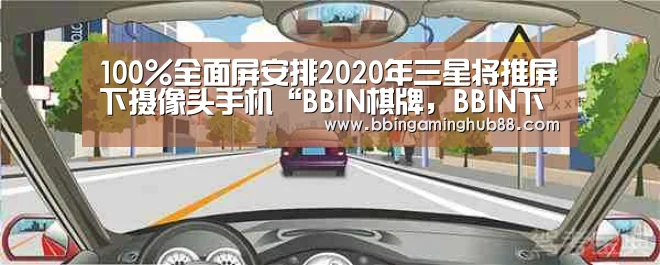 100%全面屏安排2020年三星将推屏下摄像头手机“BBIN棋牌,BBIN下载,BBIN直播,BBIN捕鱼”(图2) BBIN棋牌,BBIN下载,BBIN直播,BBIN捕鱼